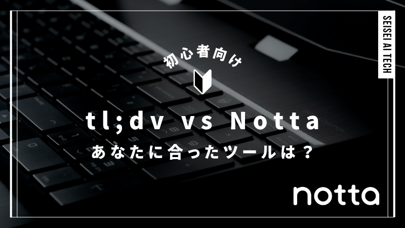 tl;dvとNottaを13項目で徹底比較！最適な文字起こしツールは？